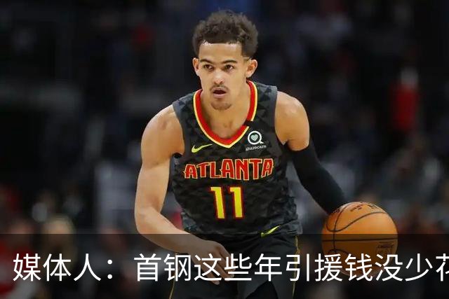 媒体人：首钢这些年引援钱没少花 成功的不多